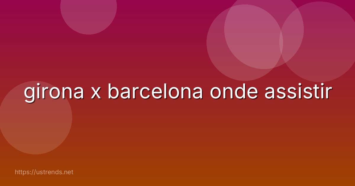 girona x barcelona onde assistir