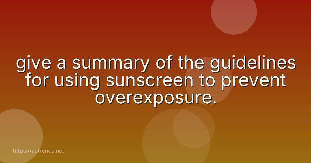 give a summary of the guidelines for using sunscreen to prevent overexposure.