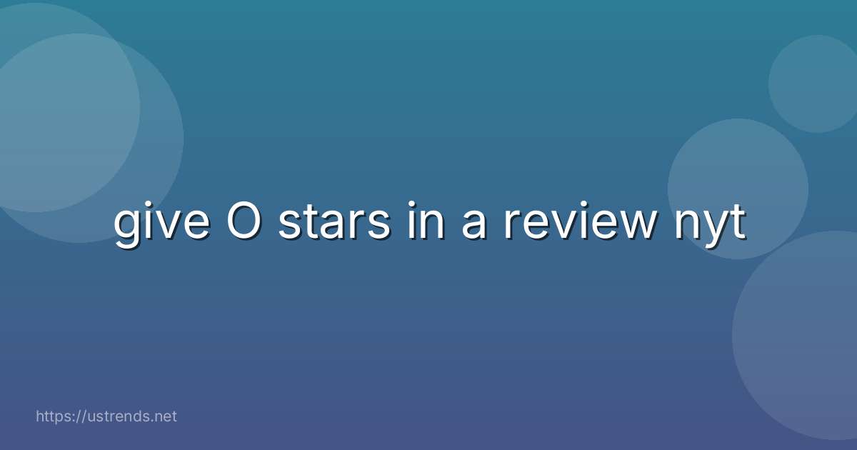 give O stars in a review nyt