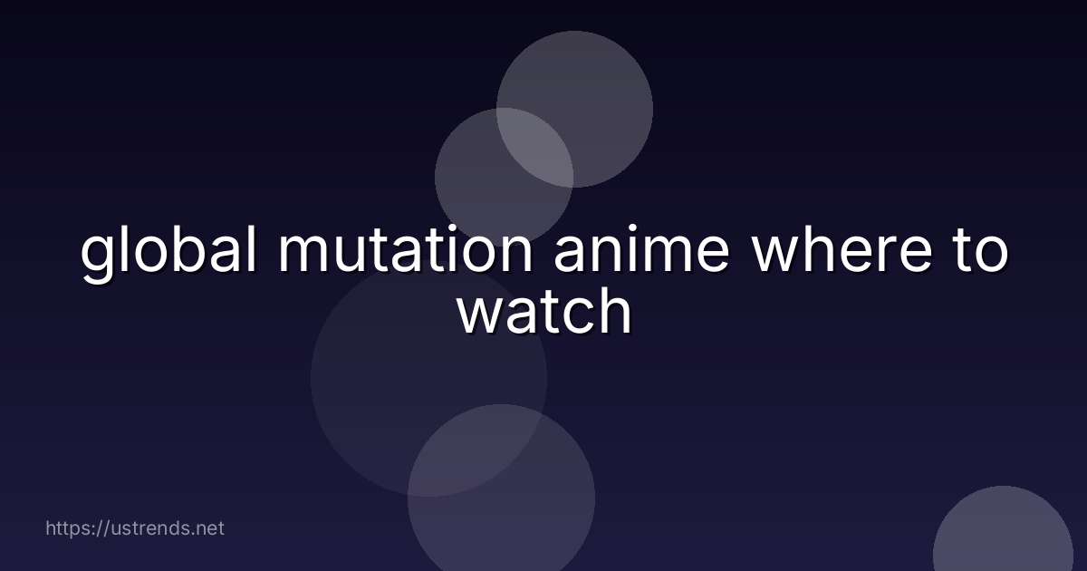 global mutation anime where to watch