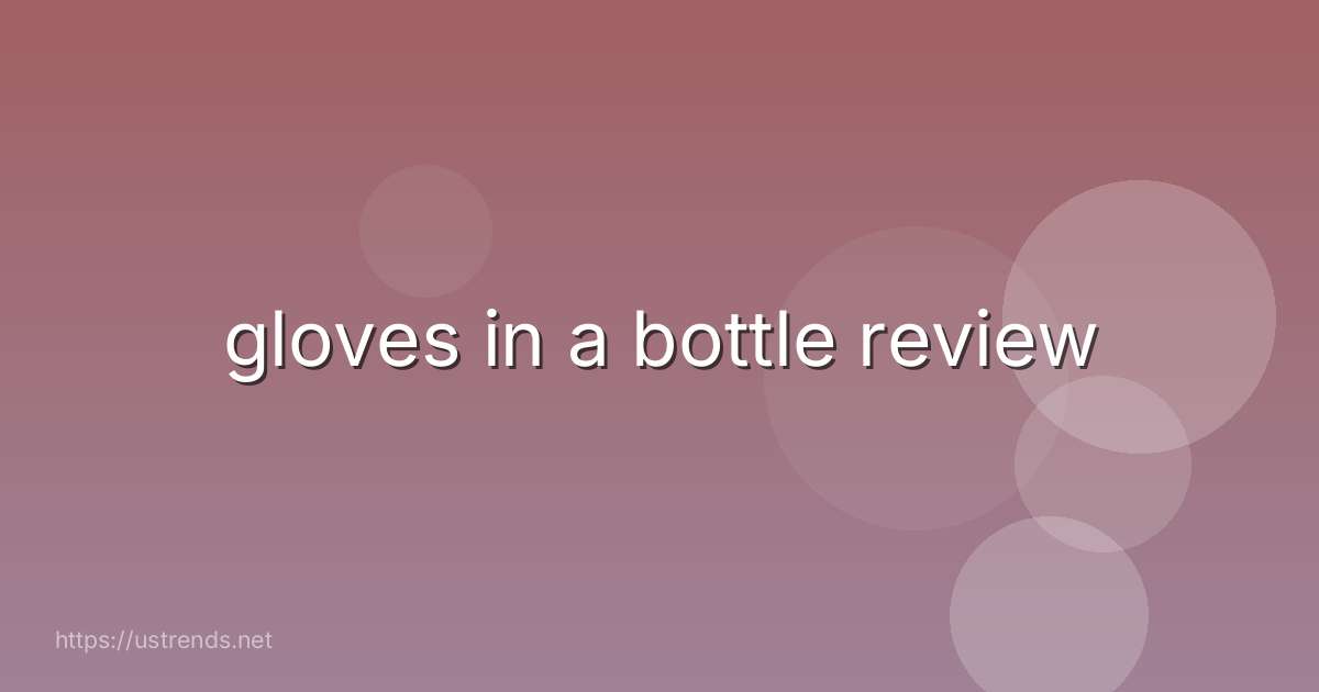 gloves in a bottle review