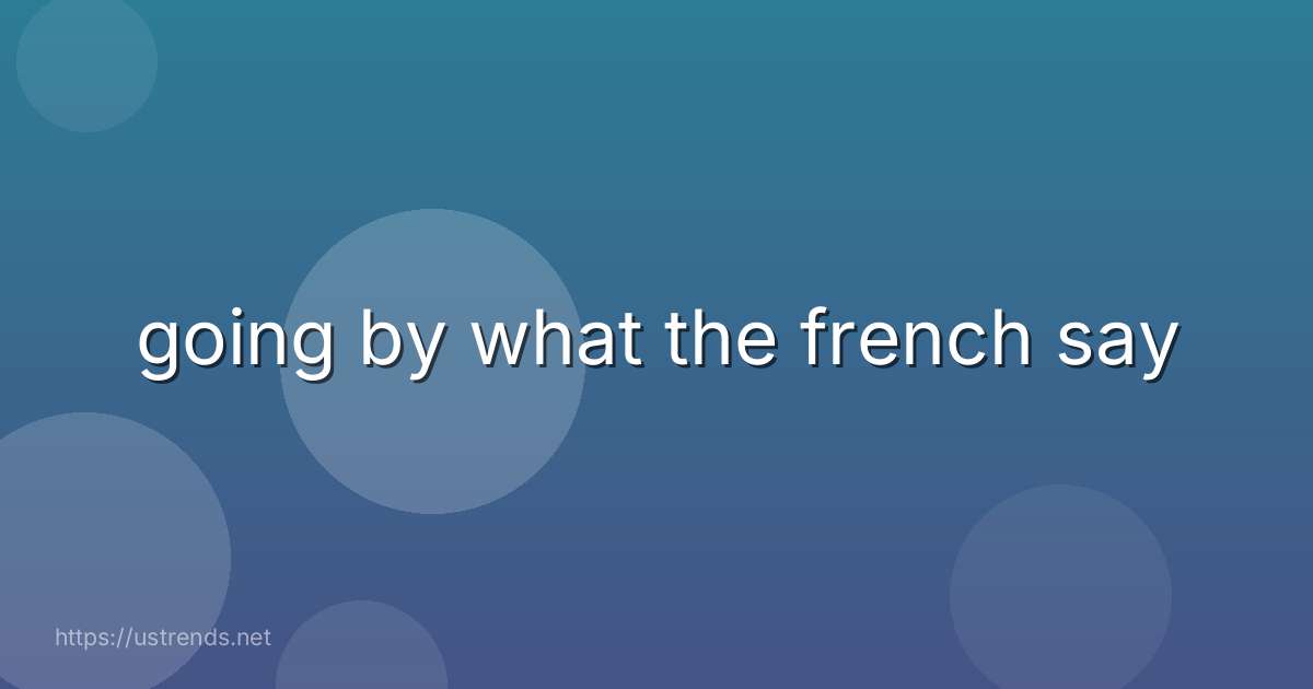 going by what the french say