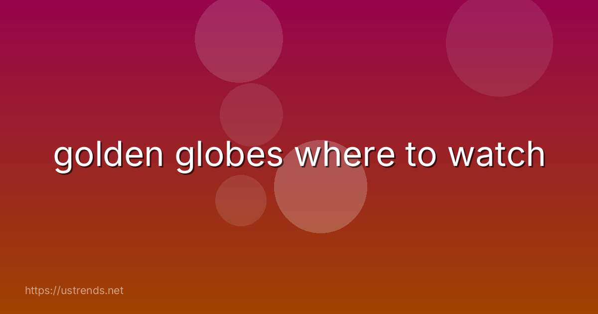 golden globes where to watch