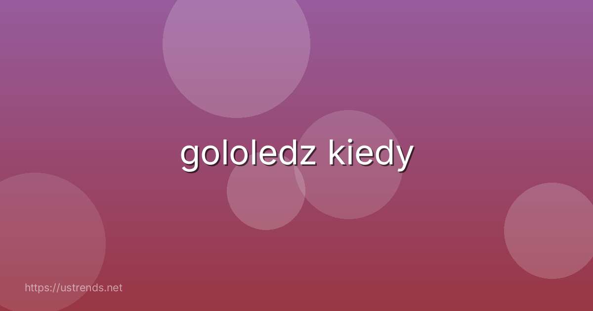 gololedz kiedy