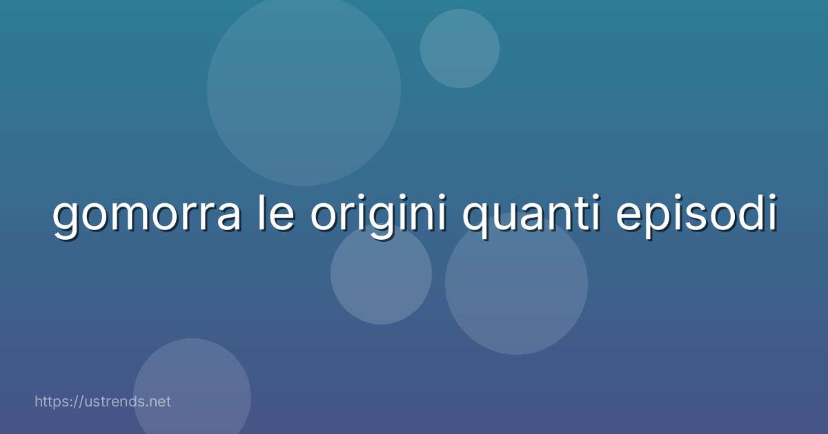 gomorra le origini quanti episodi