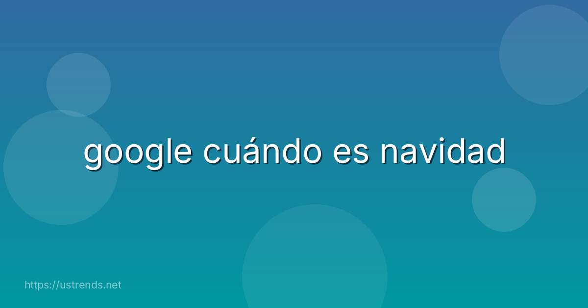 google cuándo es navidad