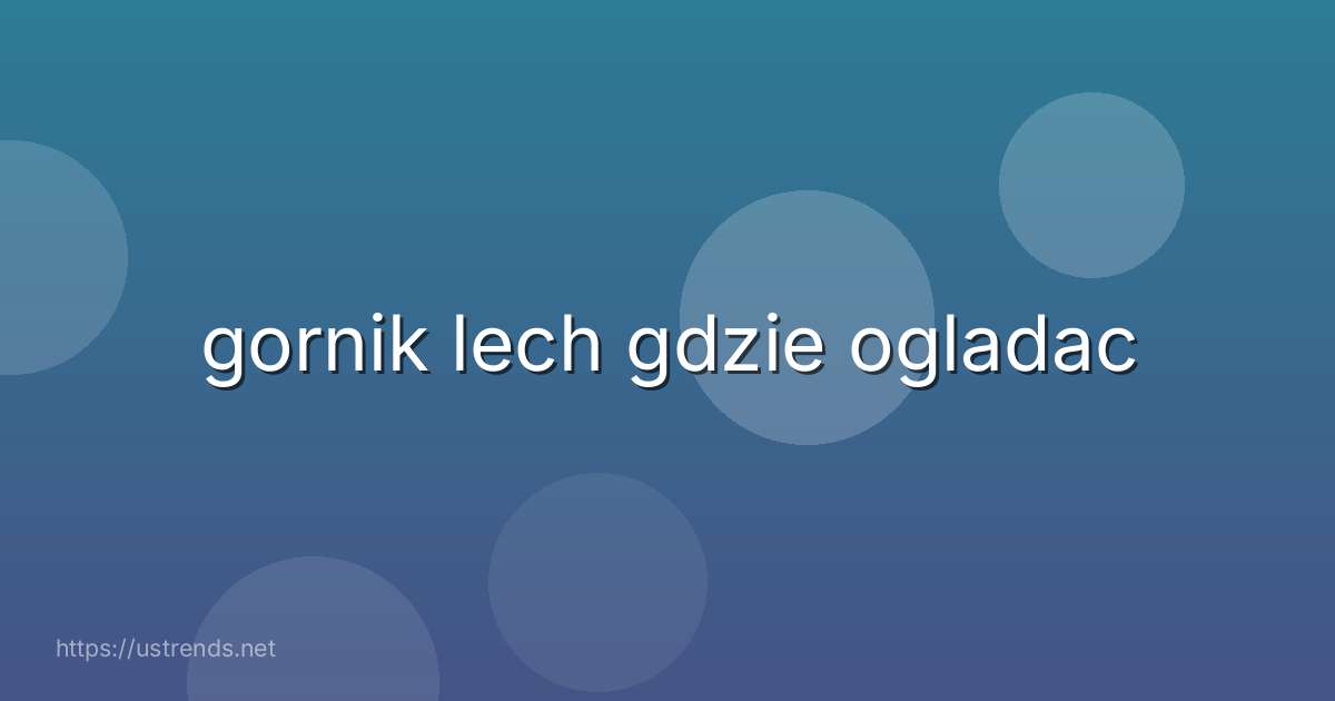 gornik lech gdzie ogladac