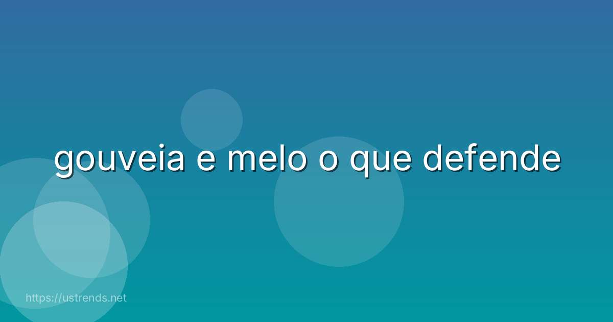 gouveia e melo o que defende