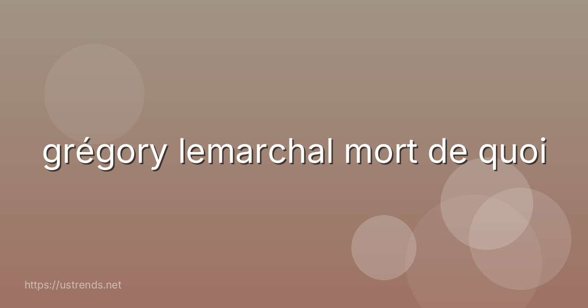 grégory lemarchal mort de quoi