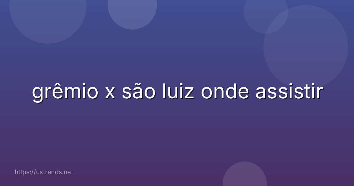 grêmio x são luiz onde assistir