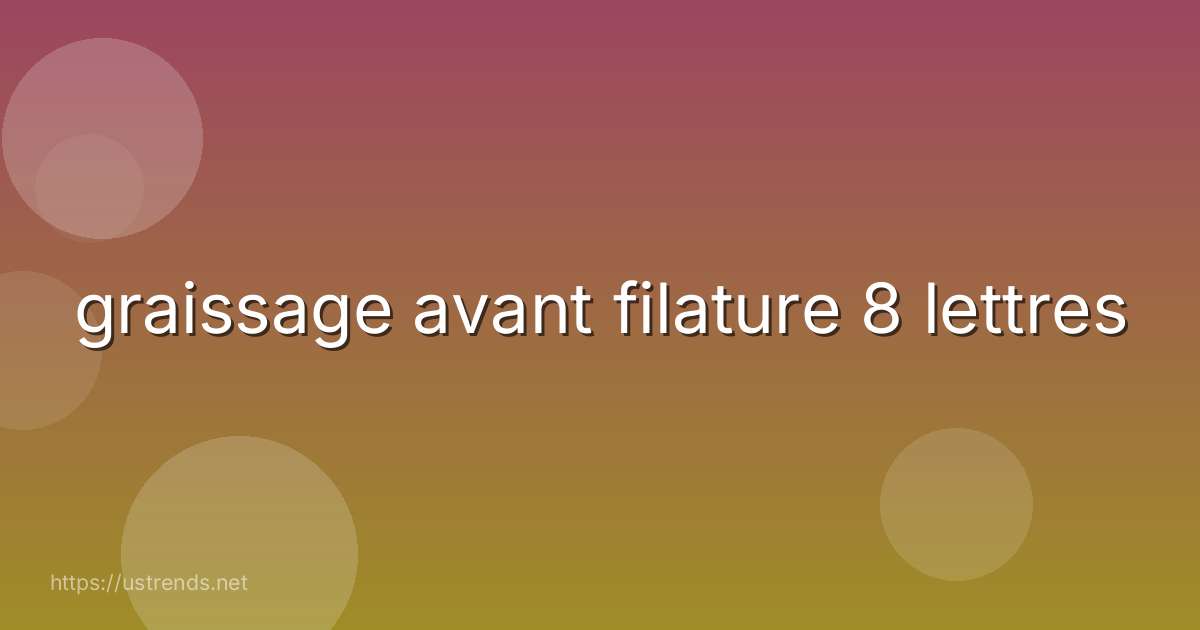 graissage avant filature 8 lettres