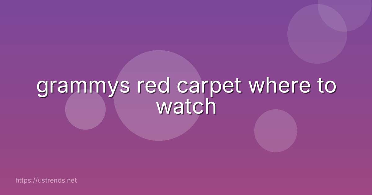 grammys red carpet where to watch