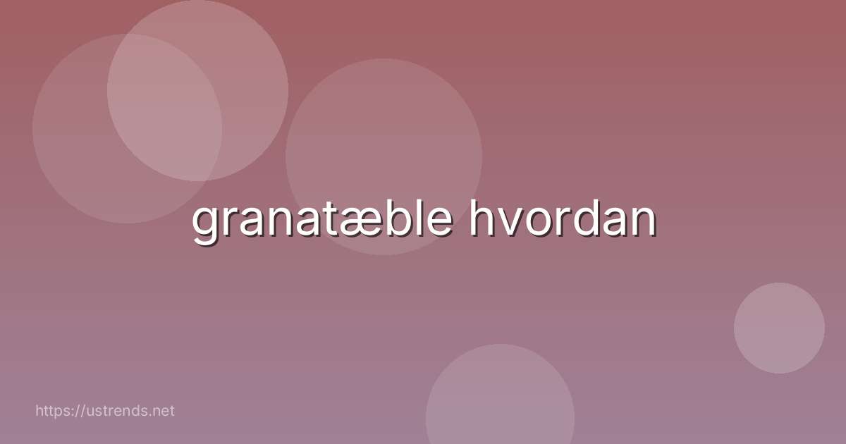 granatæble hvordan