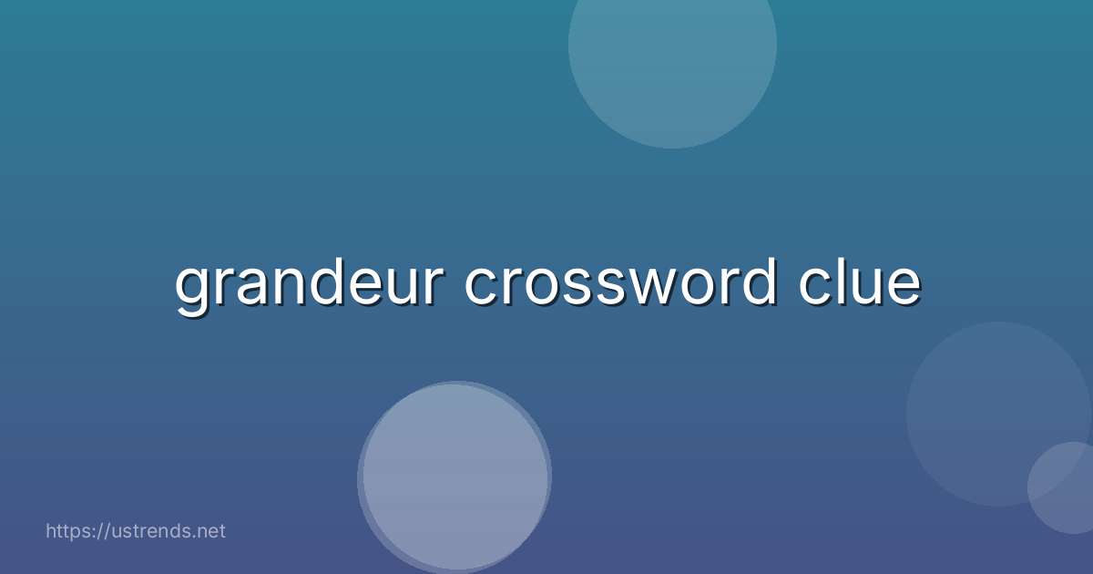 grandeur crossword clue