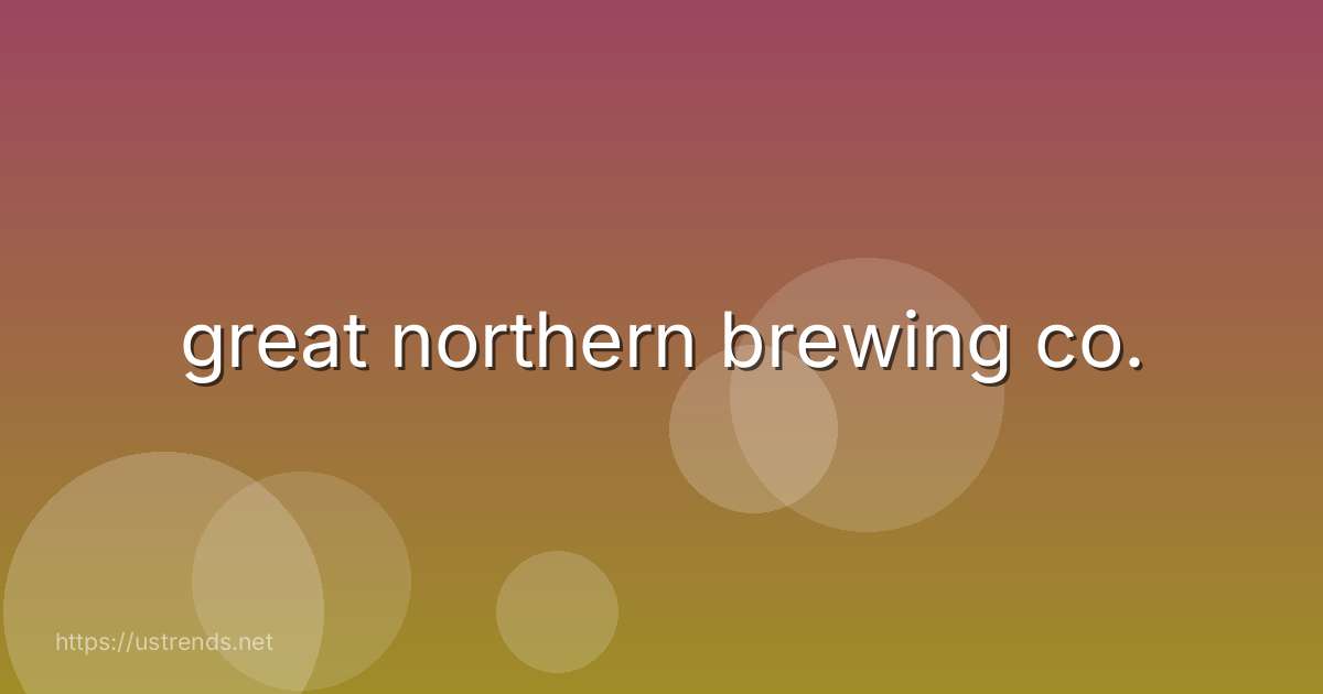 great northern brewing co.