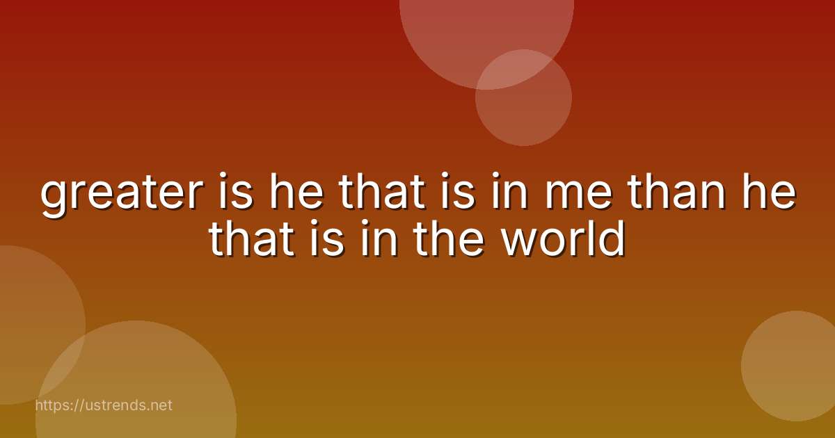 greater is he that is in me than he that is in the world