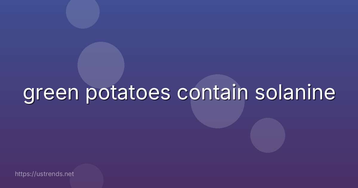 green potatoes contain solanine