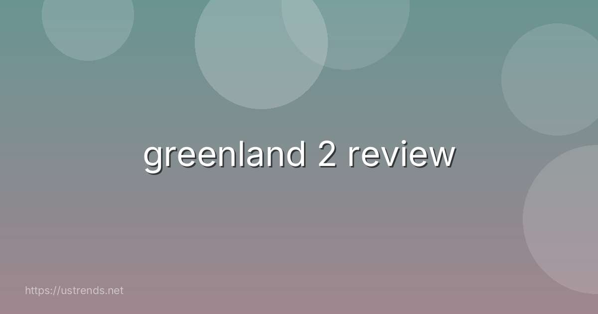 greenland 2 review