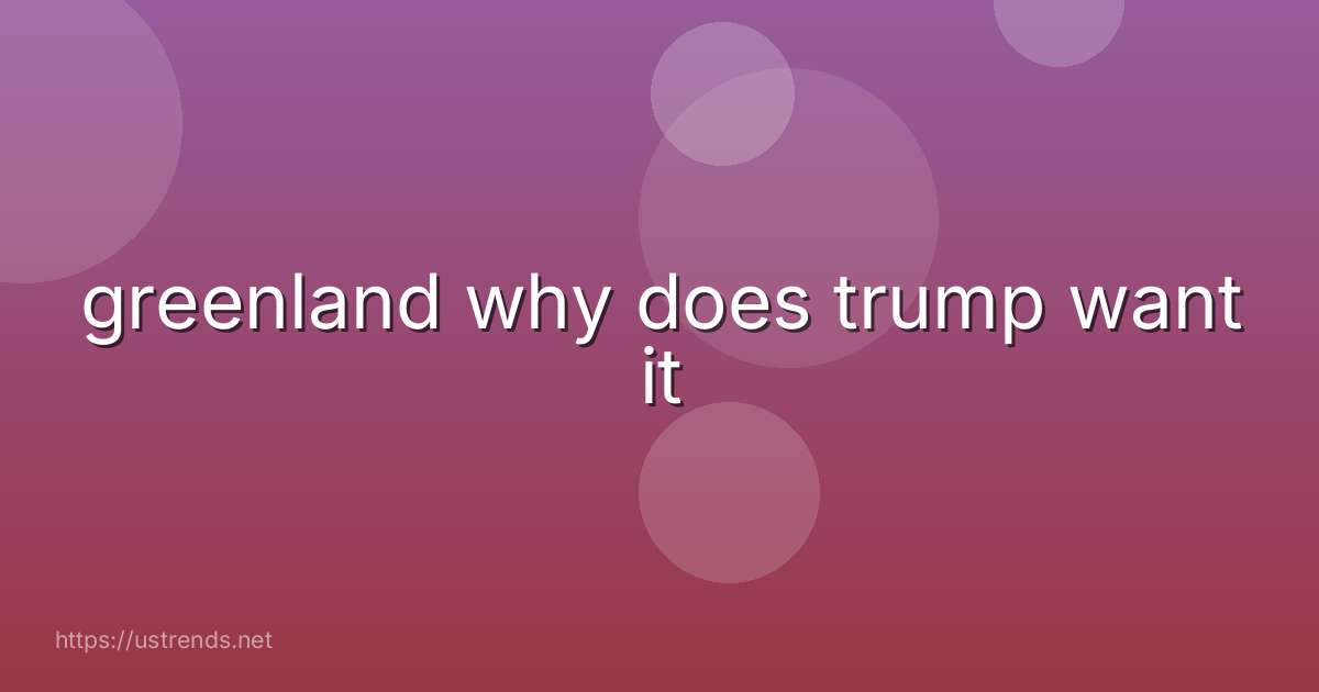 greenland why does trump want it