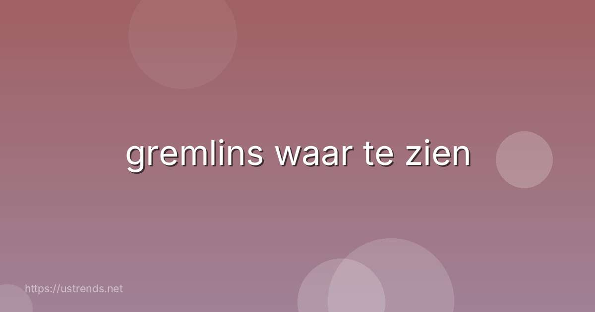 gremlins waar te zien