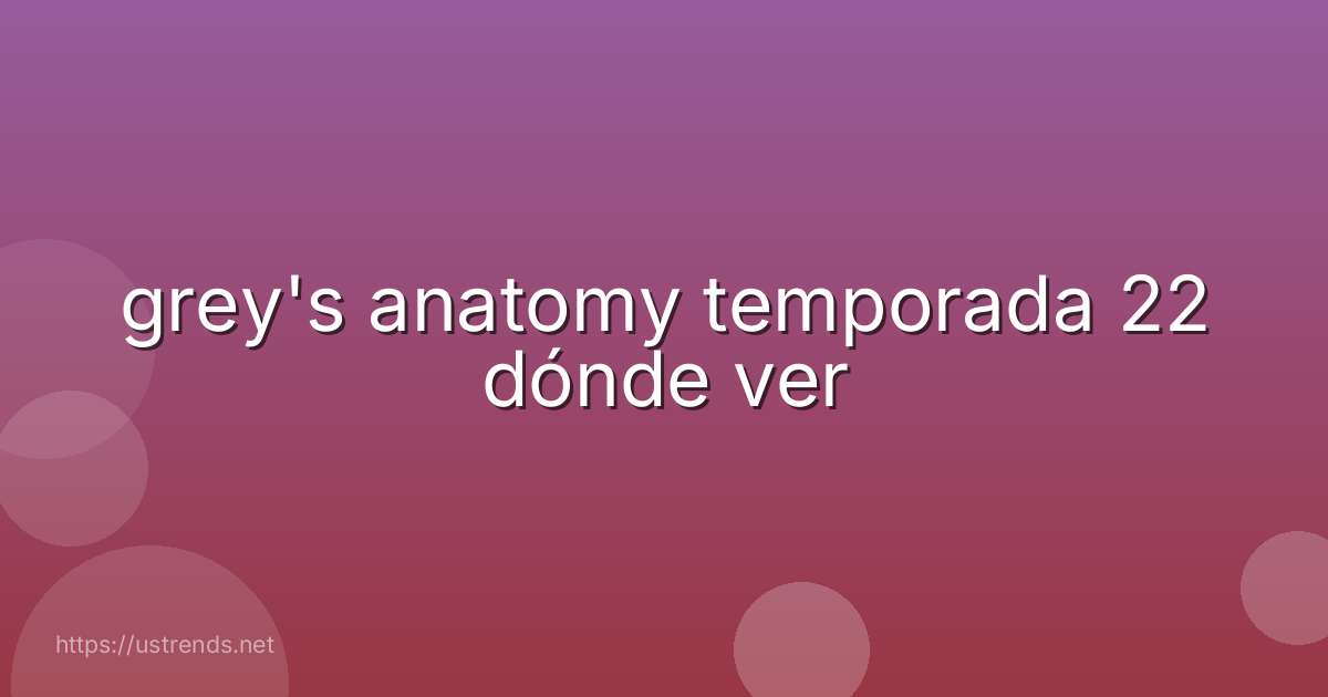 grey's anatomy temporada 22 dónde ver
