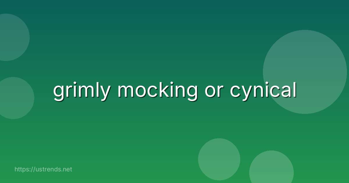 grimly mocking or cynical