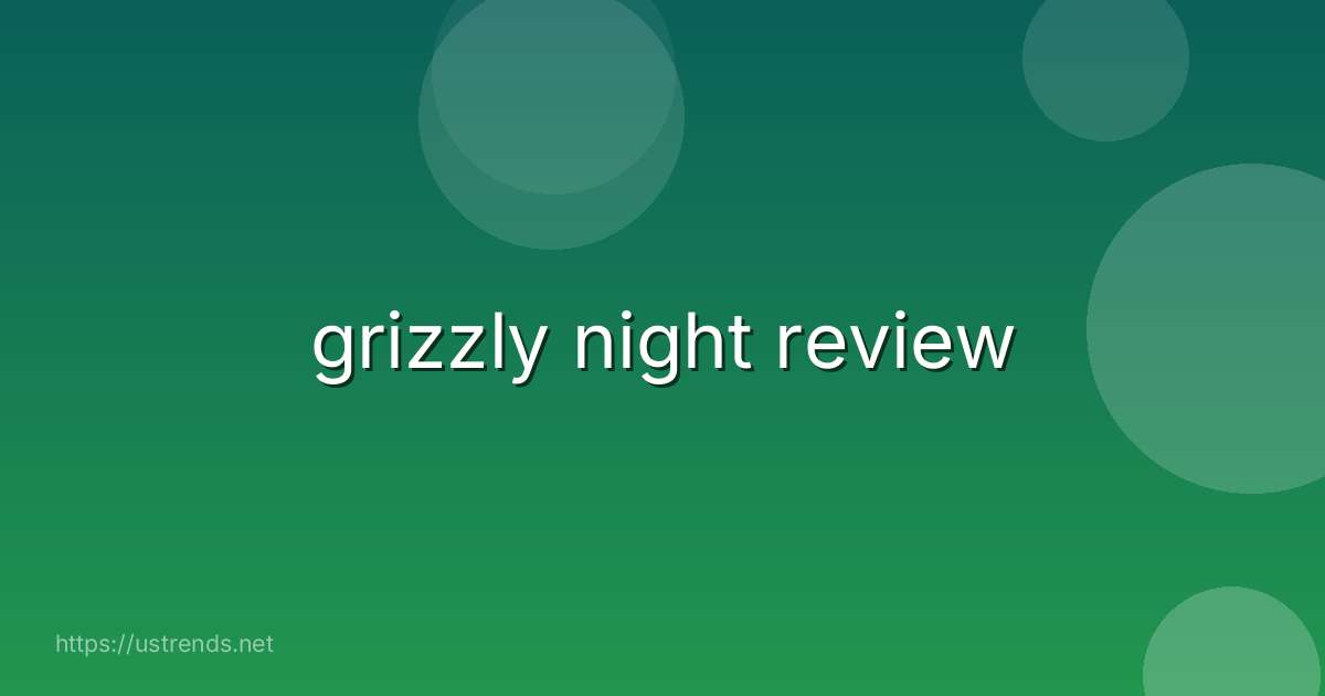 grizzly night review