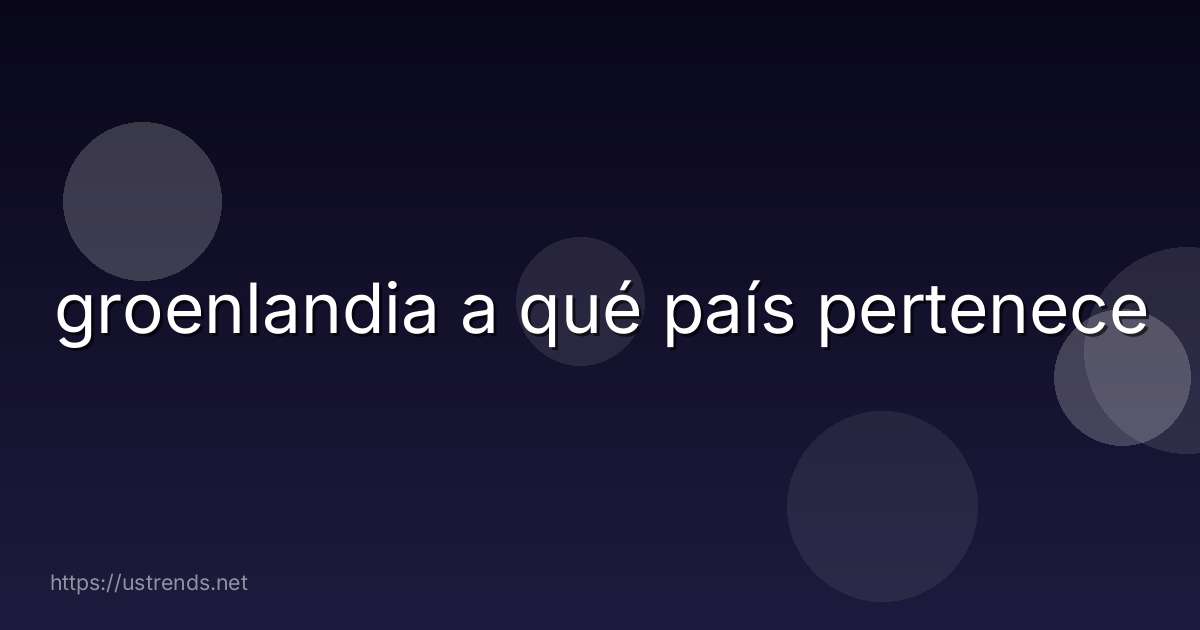 groenlandia a qué país pertenece