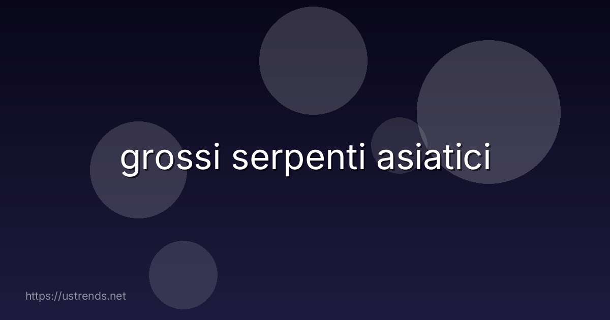grossi serpenti asiatici