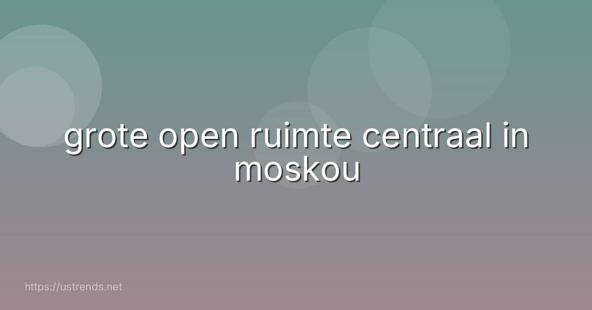 grote open ruimte centraal in moskou