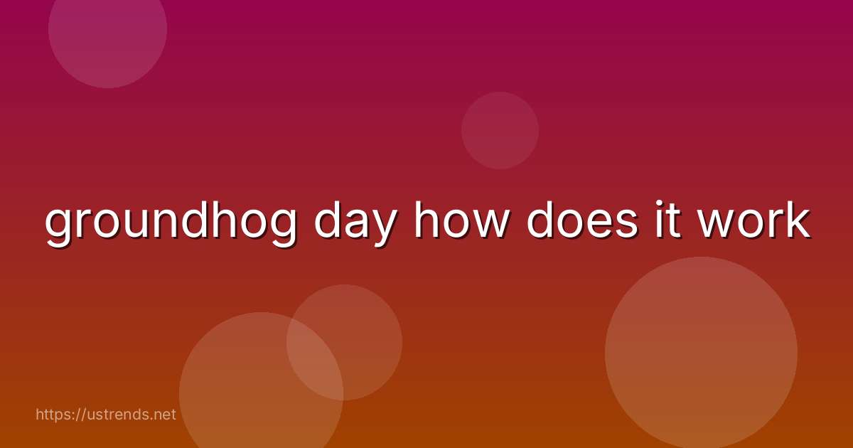 groundhog day how does it work