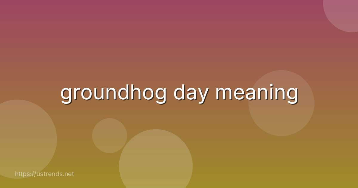 groundhog day meaning