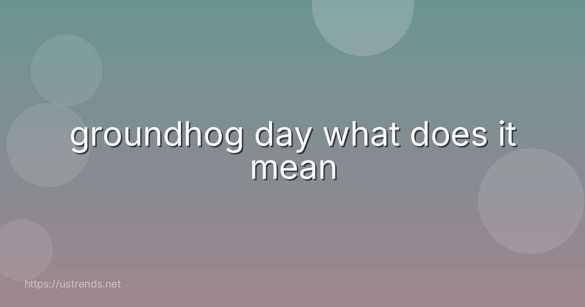 groundhog day what does it mean