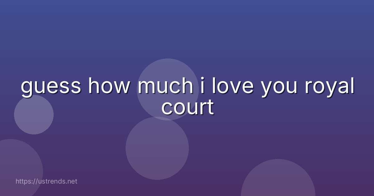 guess how much i love you royal court