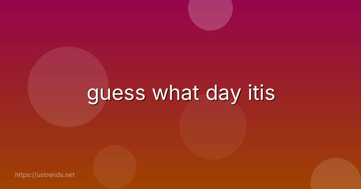 guess what day itis