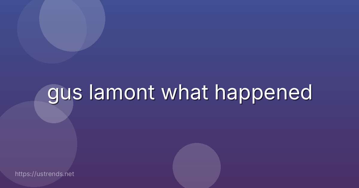 gus lamont what happened