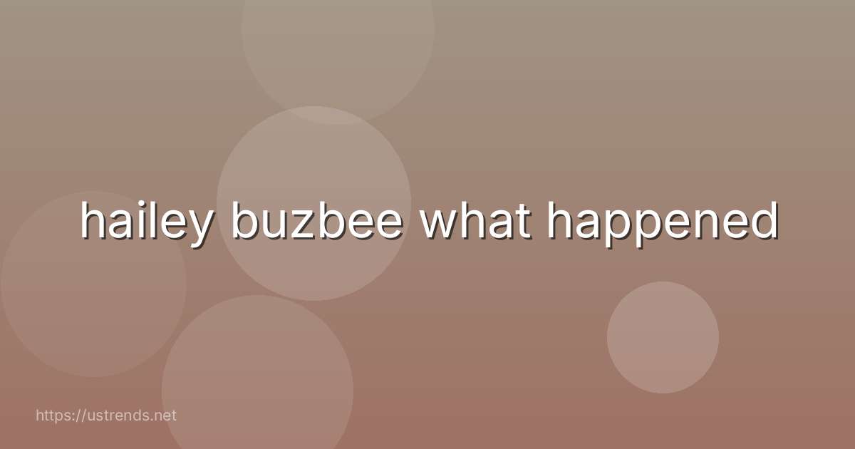 hailey buzbee what happened