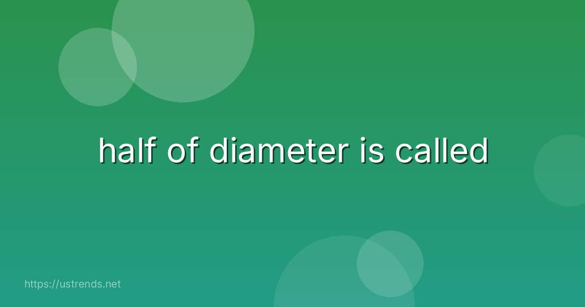 half of diameter is called