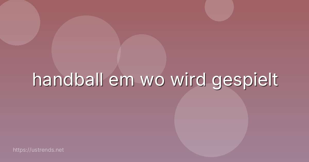 handball em wo wird gespielt