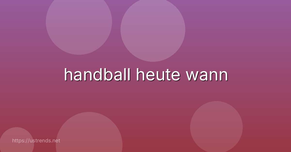 handball heute wann