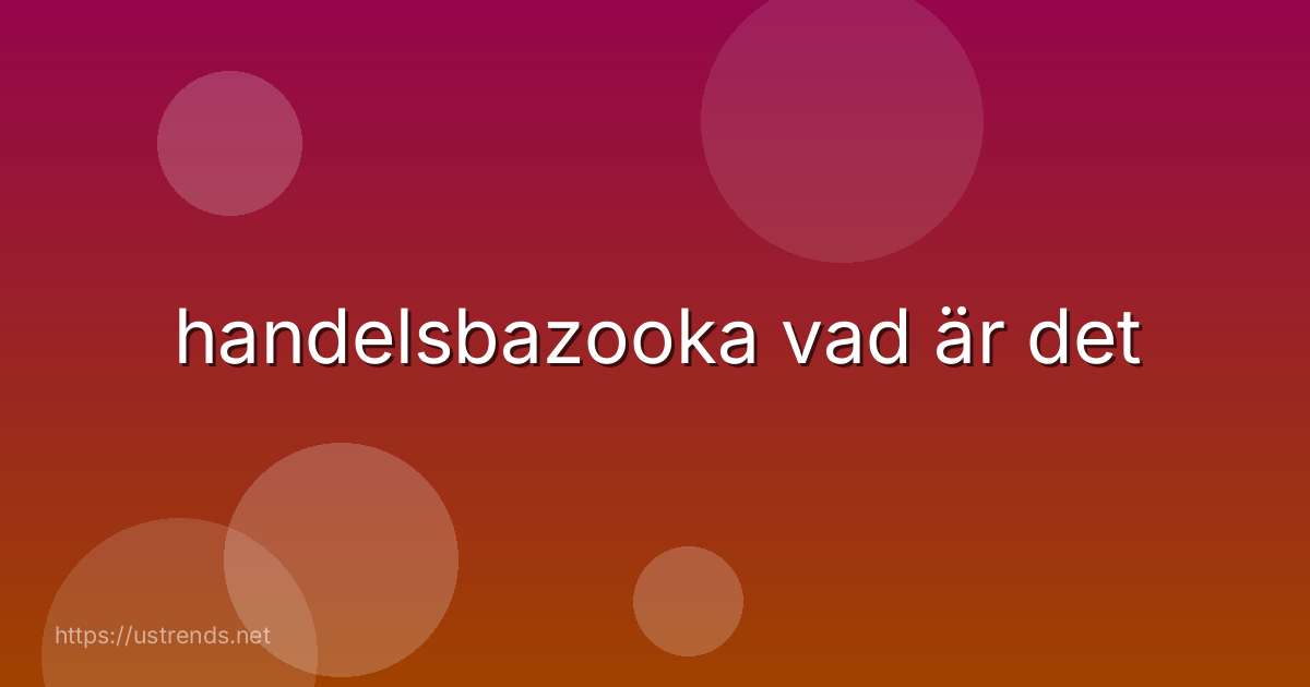 handelsbazooka vad är det