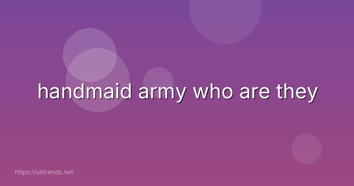 handmaid army who are they