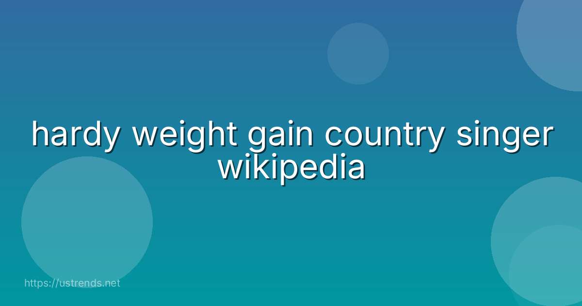 hardy weight gain country singer wikipedia