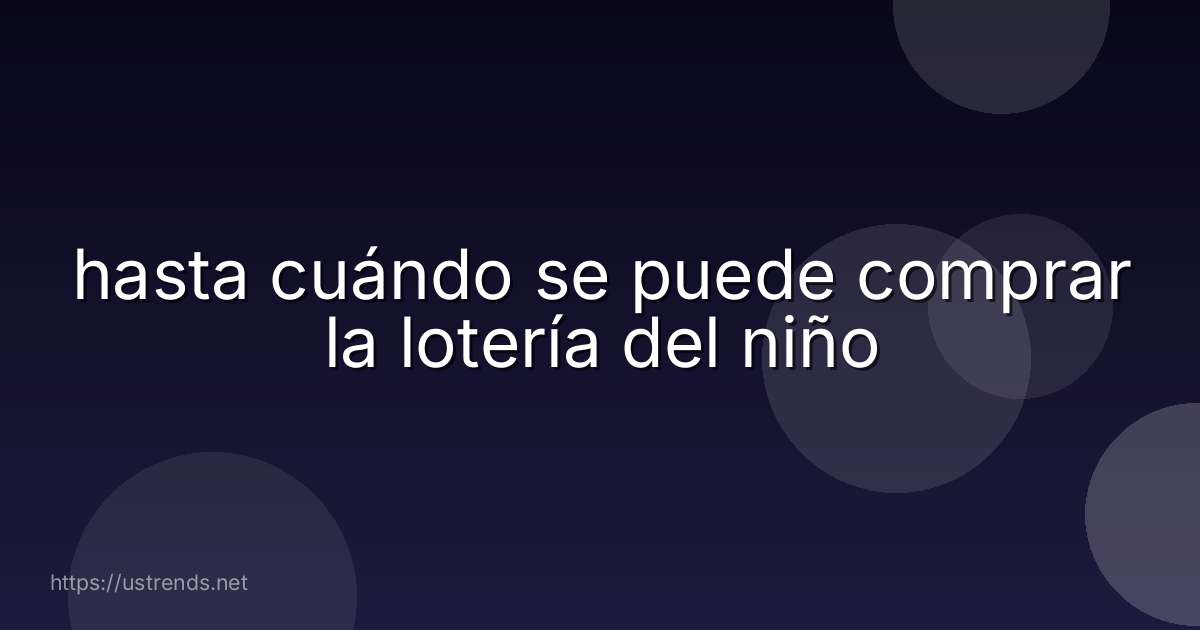 hasta cuándo se puede comprar la lotería del niño
