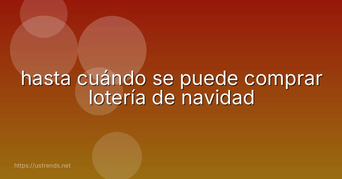 hasta cuándo se puede comprar lotería de navidad