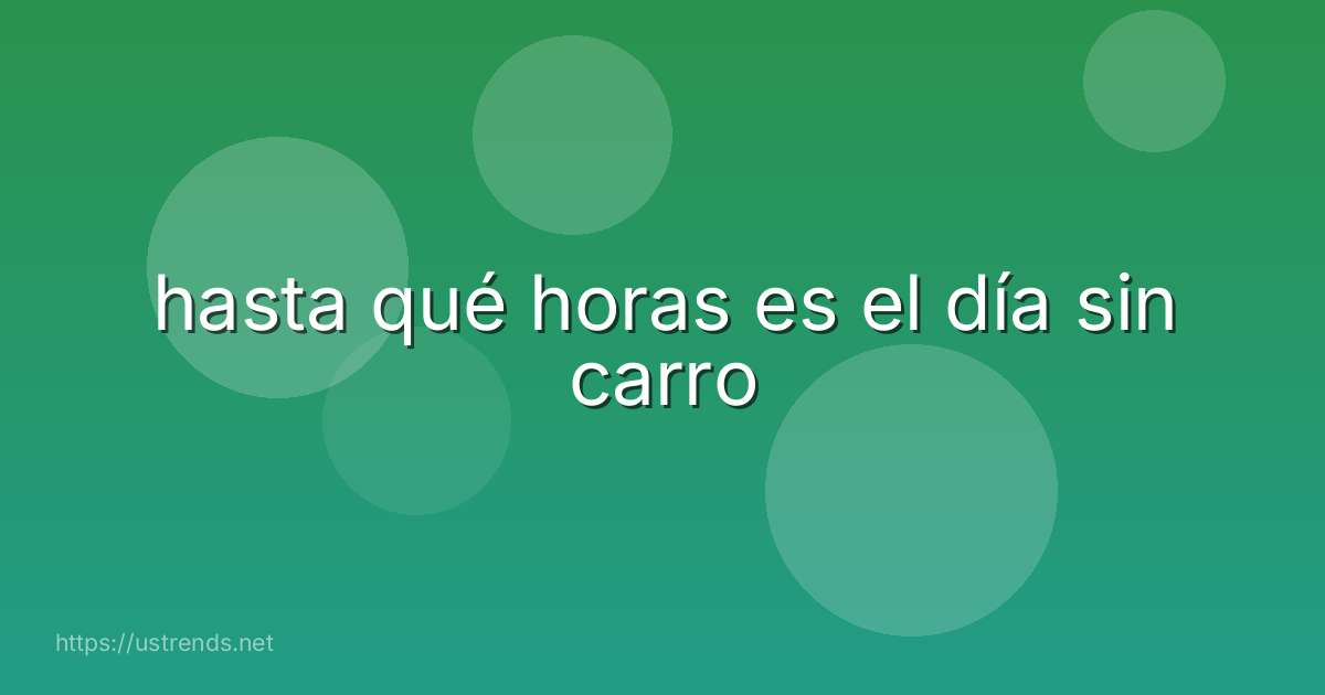 hasta qué horas es el día sin carro