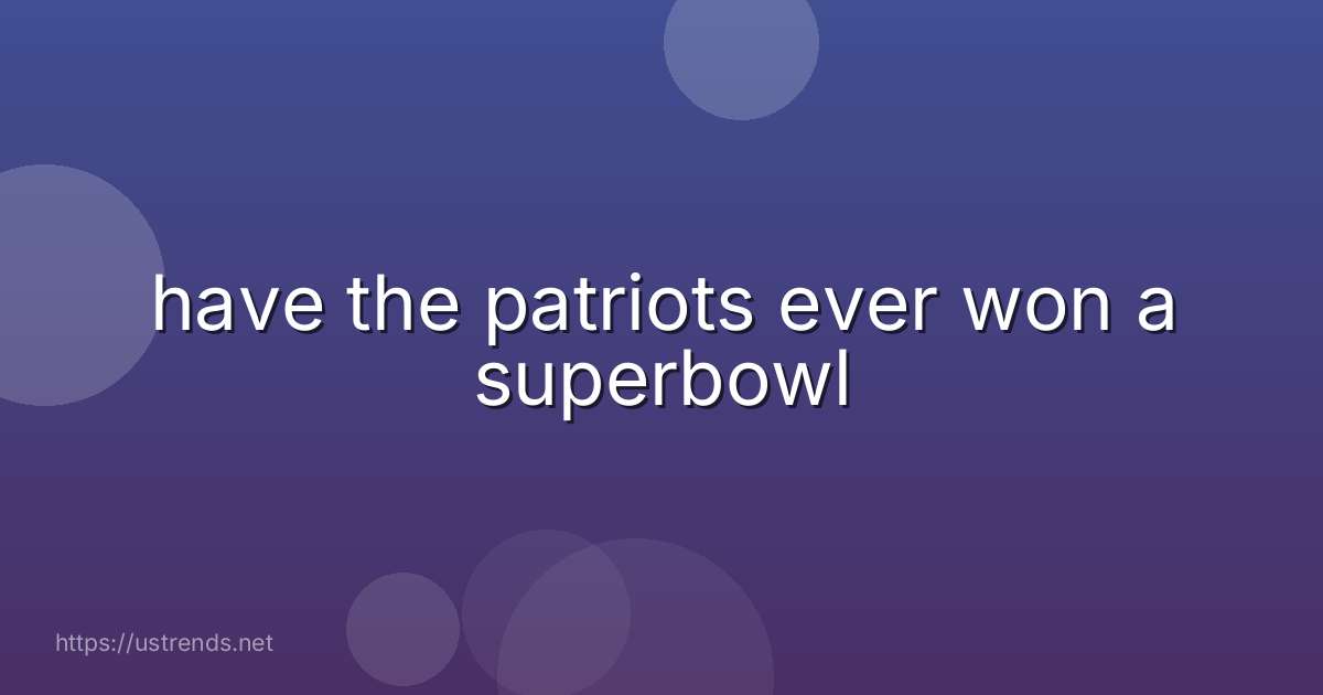 have the patriots ever won a superbowl