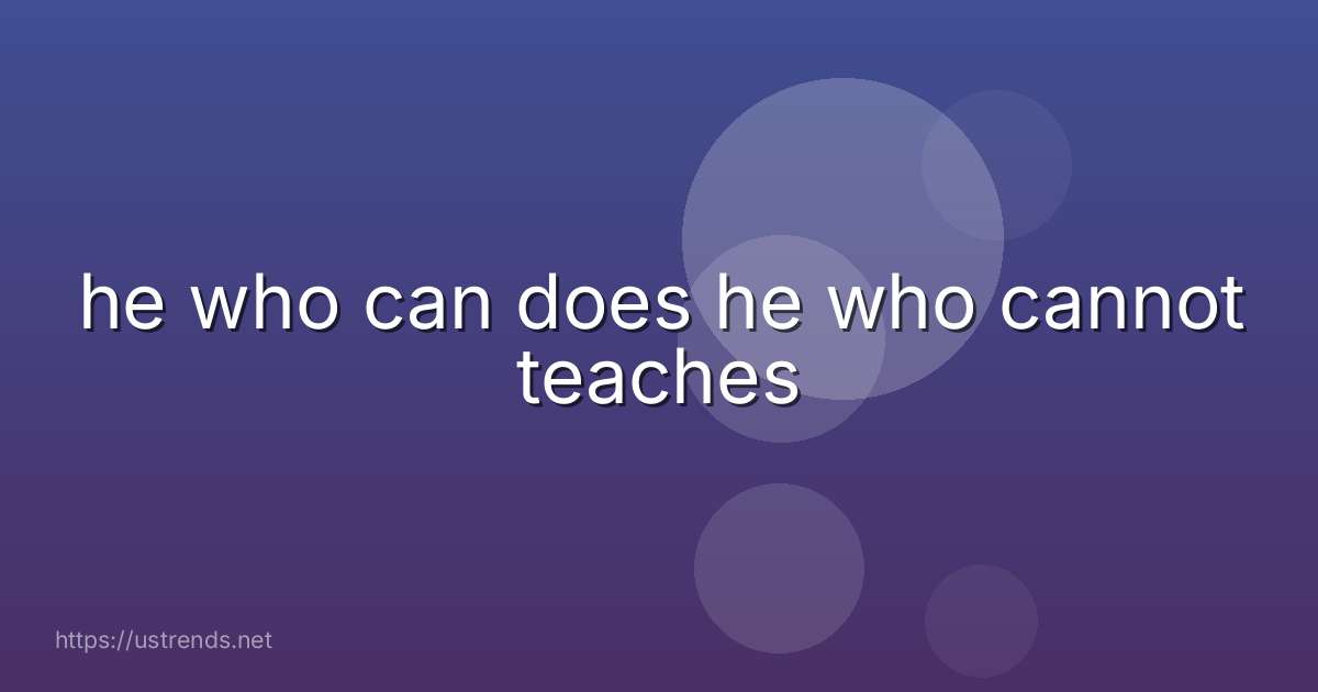 he who can does he who cannot teaches