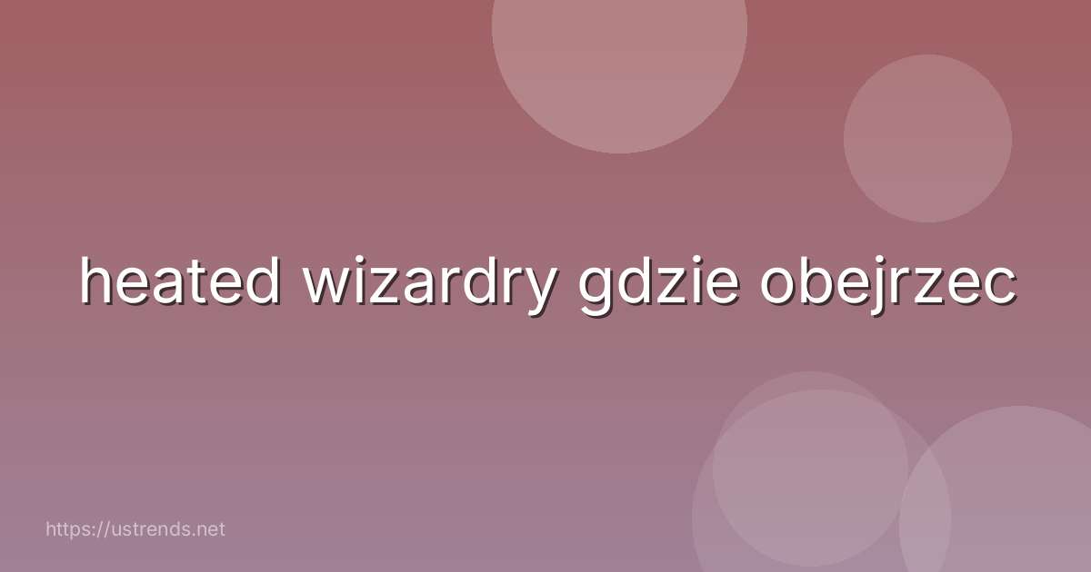 heated wizardry gdzie obejrzec