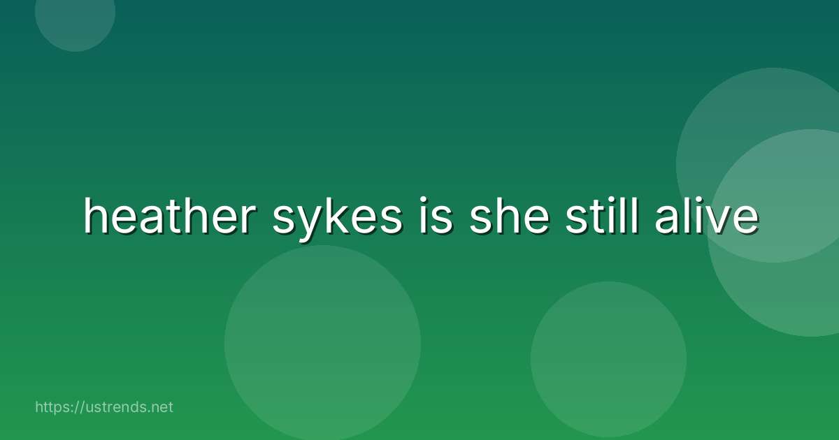 heather sykes is she still alive